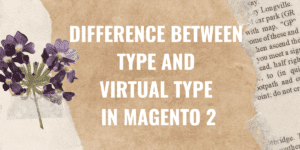 Read more about the article Difference between Type and Virtual Type in Magento 2
