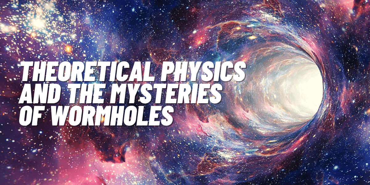 Read more about the article Theoretical Physics and the Mysteries of Wormholes