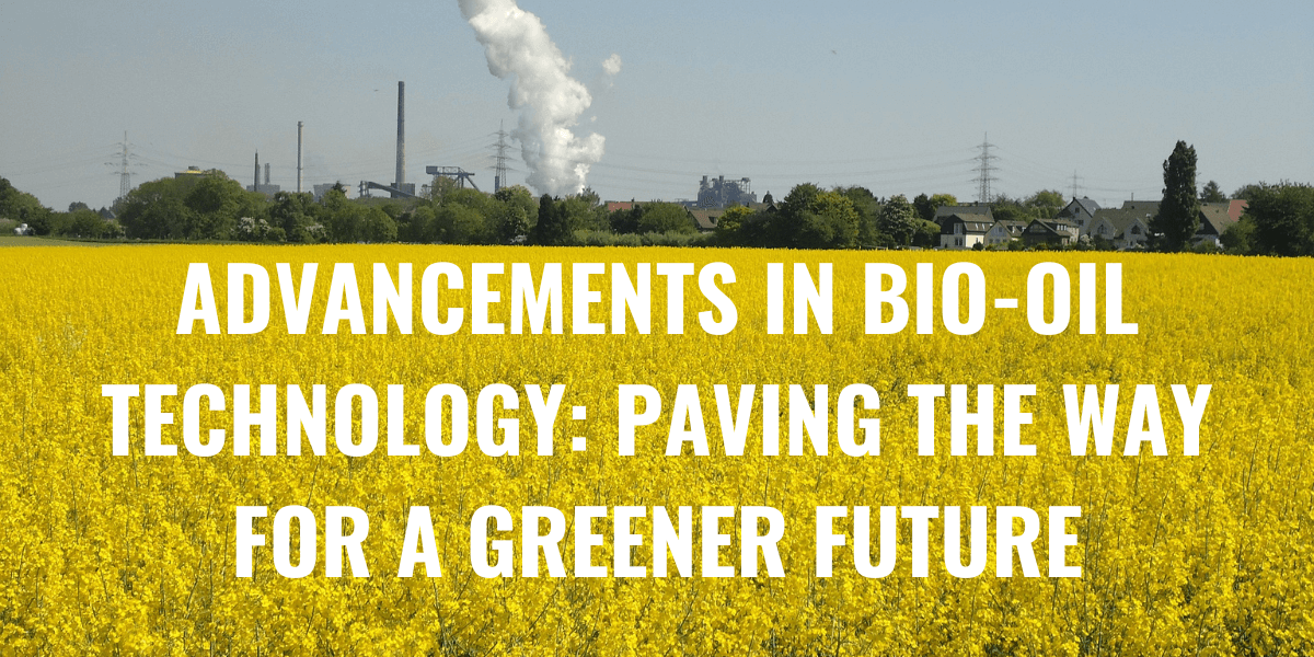 Advancements in Bio-Oil Technology: Paving the Way for a Greener Future