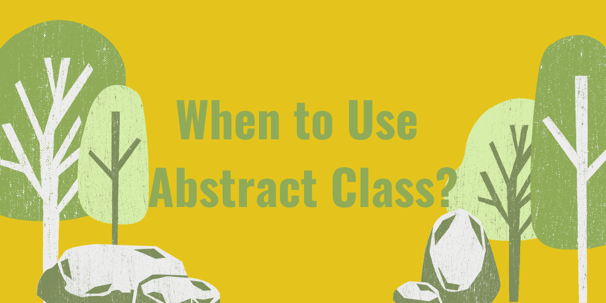 When to Use Abstract Class