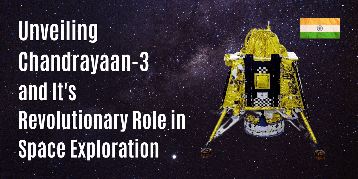 Unveiling Chandrayaan-3 and Its Role in Space Exploration
