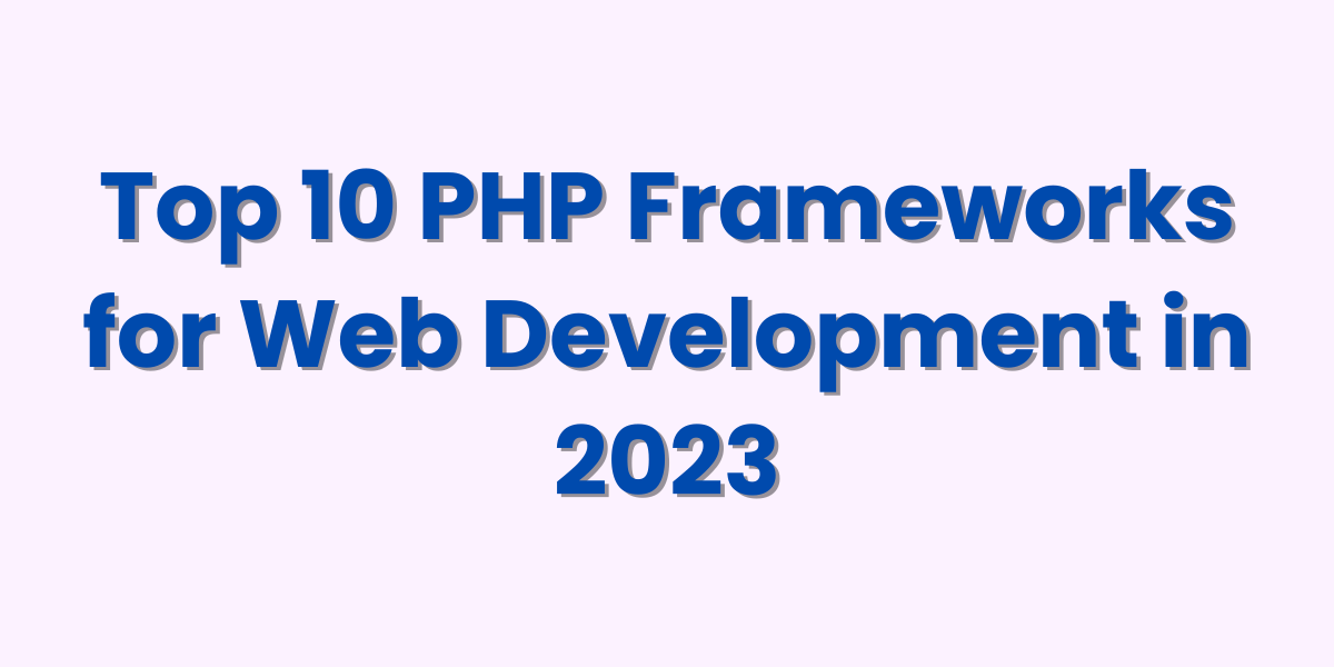 Read more about the article Top 10 PHP Frameworks for Web Development in 2023