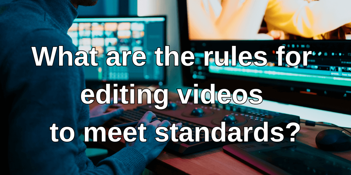Read more about the article What are the rules for editing videos to meet standards?